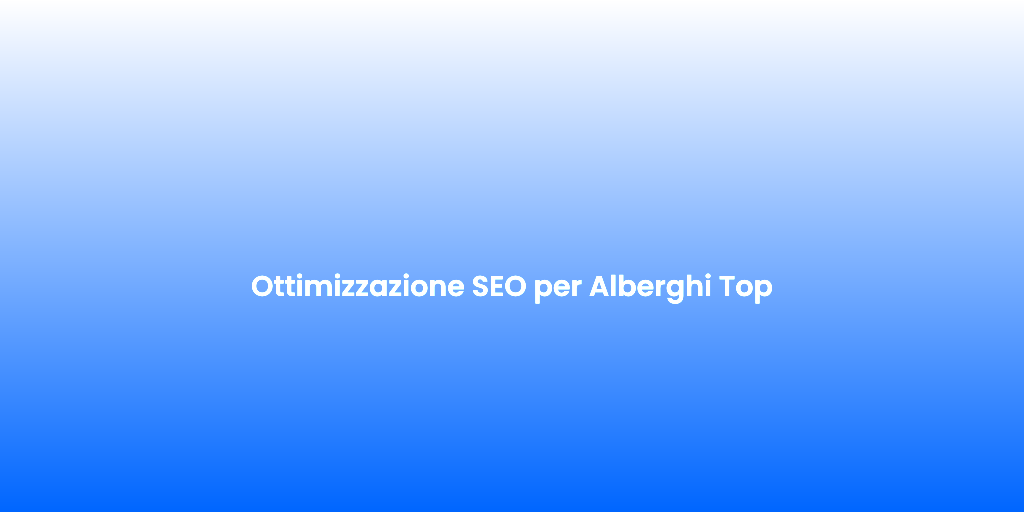 Ottimizzazione SEO per Alberghi Top 1