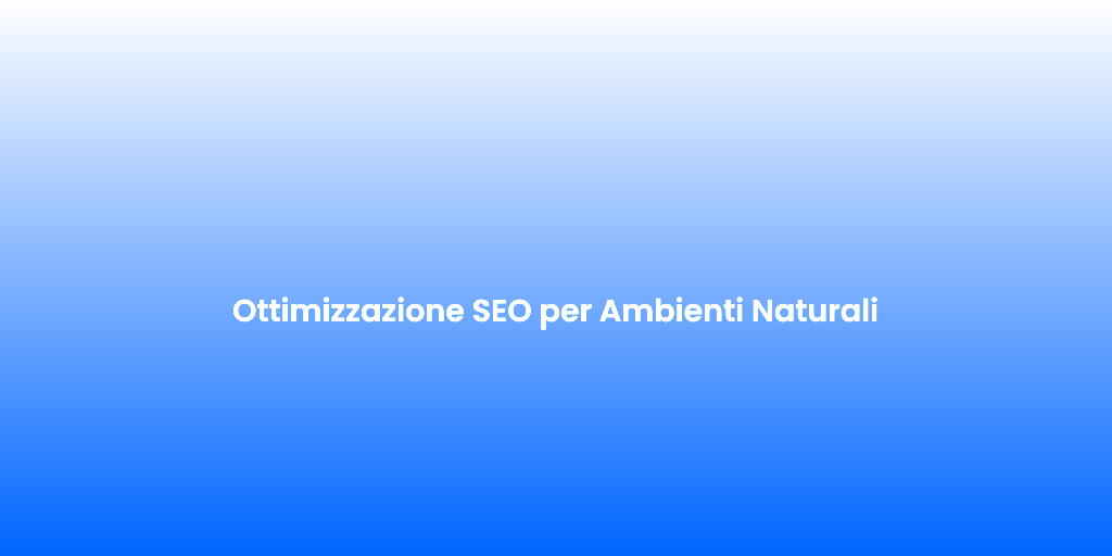 Ottimizzazione SEO per Ambienti Naturali