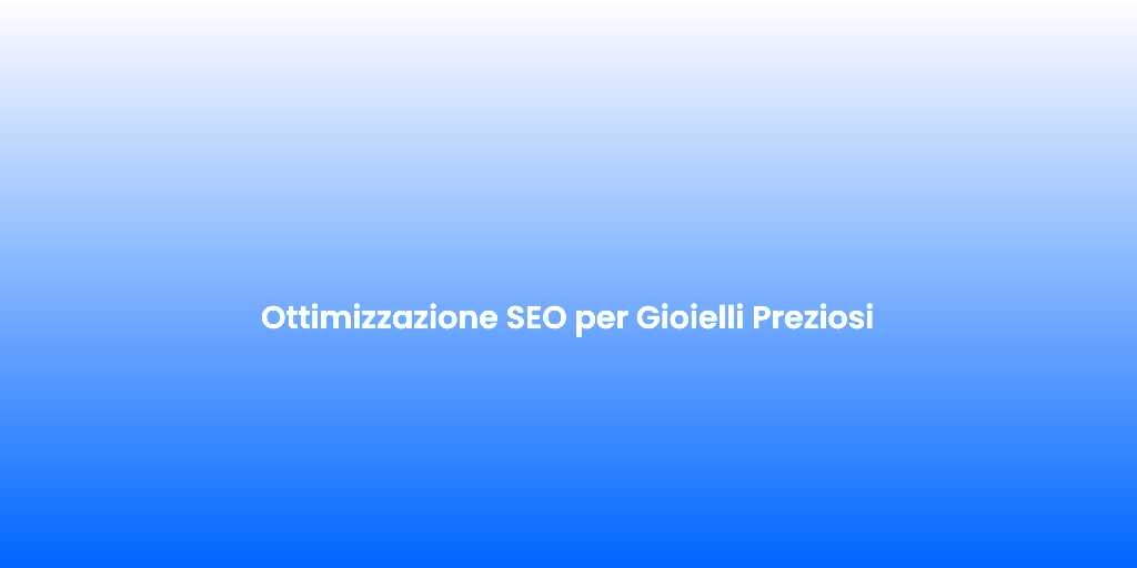 Ottimizzazione SEO per Gioielli Preziosi