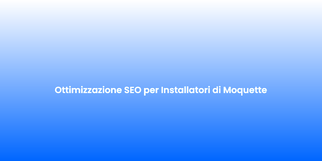 Ottimizzazione SEO per Installatori di Moquette
