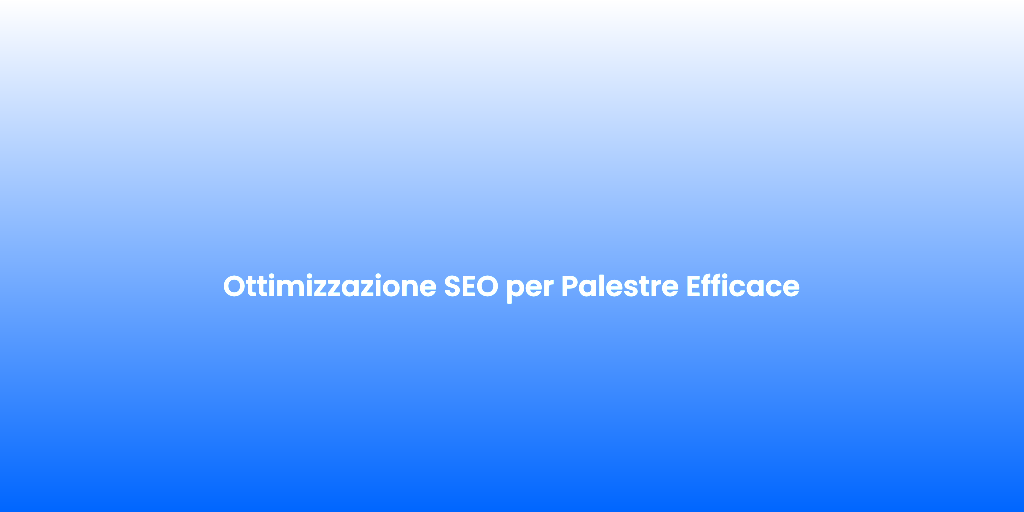 Ottimizzazione SEO per Palestre Efficace