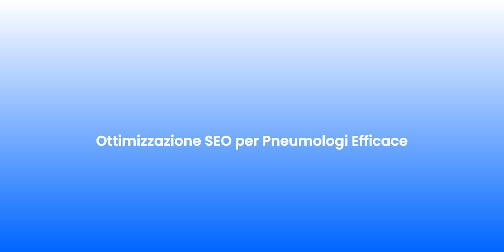 Ottimizzazione SEO per Pneumologi Efficace