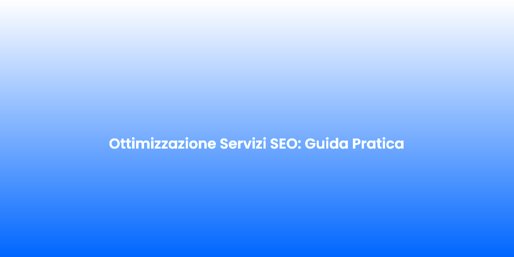 Ottimizzazione Servizi SEO Guida Pratica