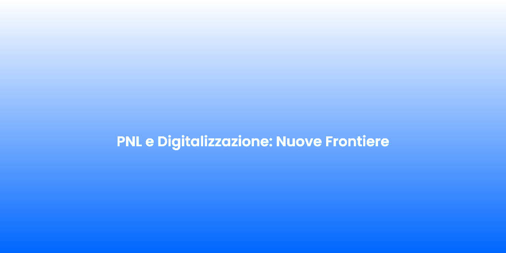 PNL e Digitalizzazione Nuove Frontiere