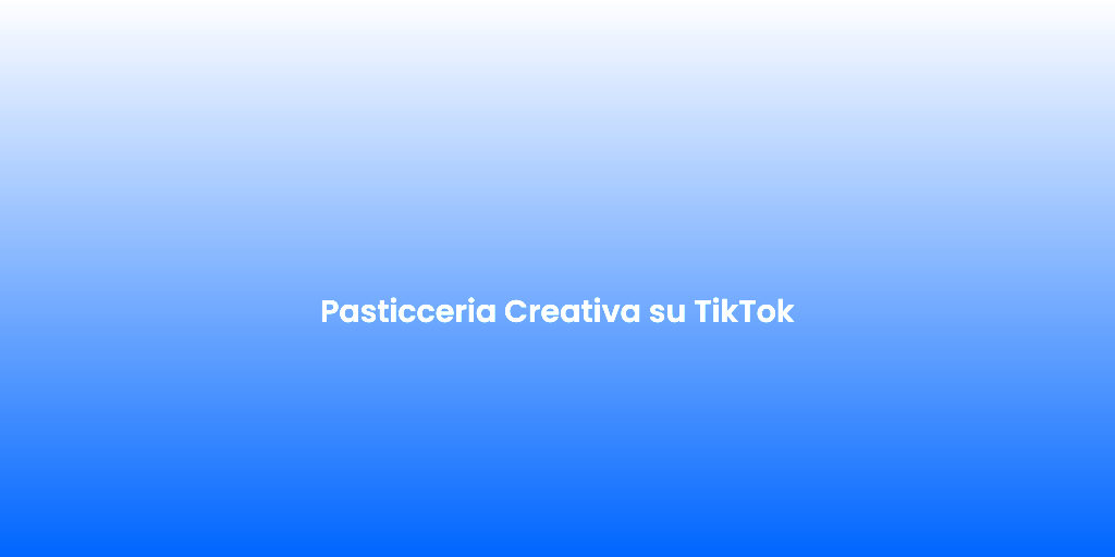 Pasticceria Creativa su TikTok
