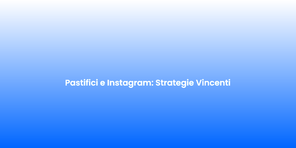 Pastifici e Instagram Strategie Vincenti