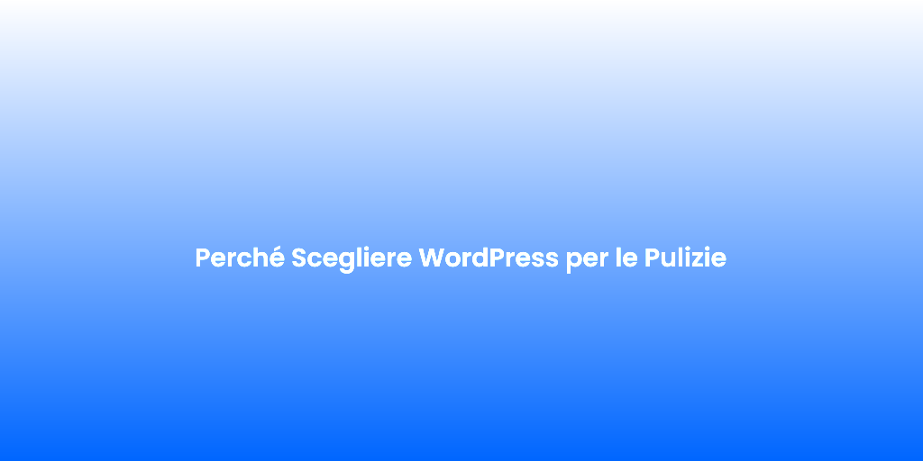 Perche Scegliere WordPress per le Pulizie 1