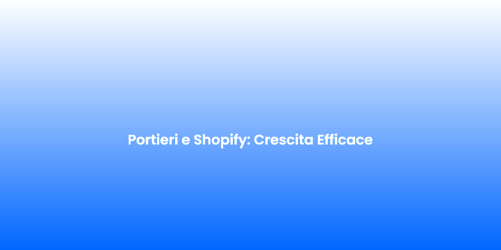 Portieri e Shopify Crescita Efficace 1