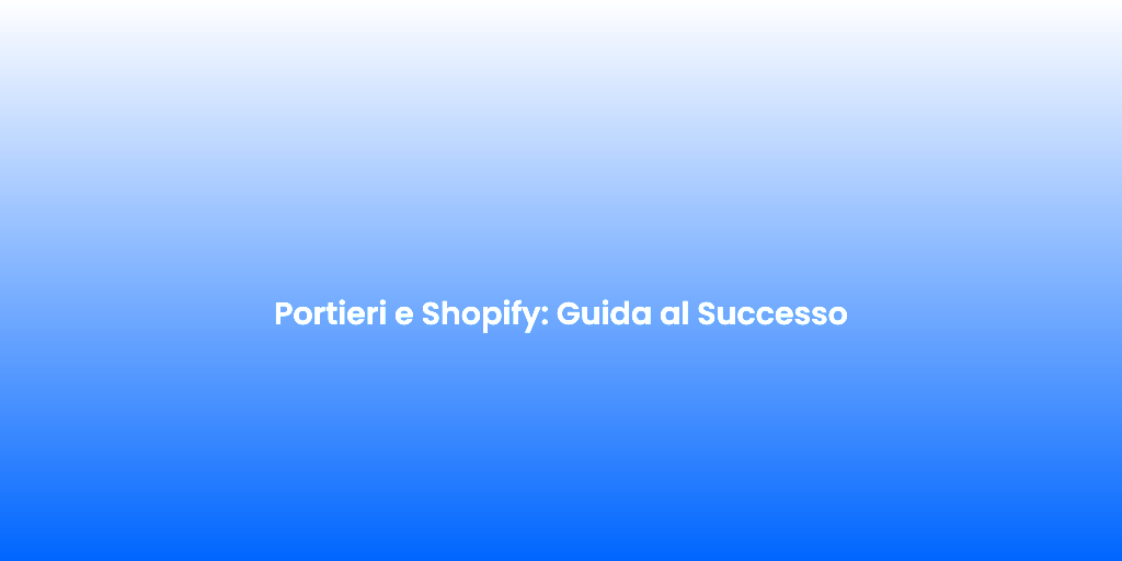 Portieri e Shopify Guida al Successo