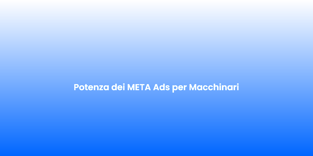 Potenza dei META Ads per Macchinari