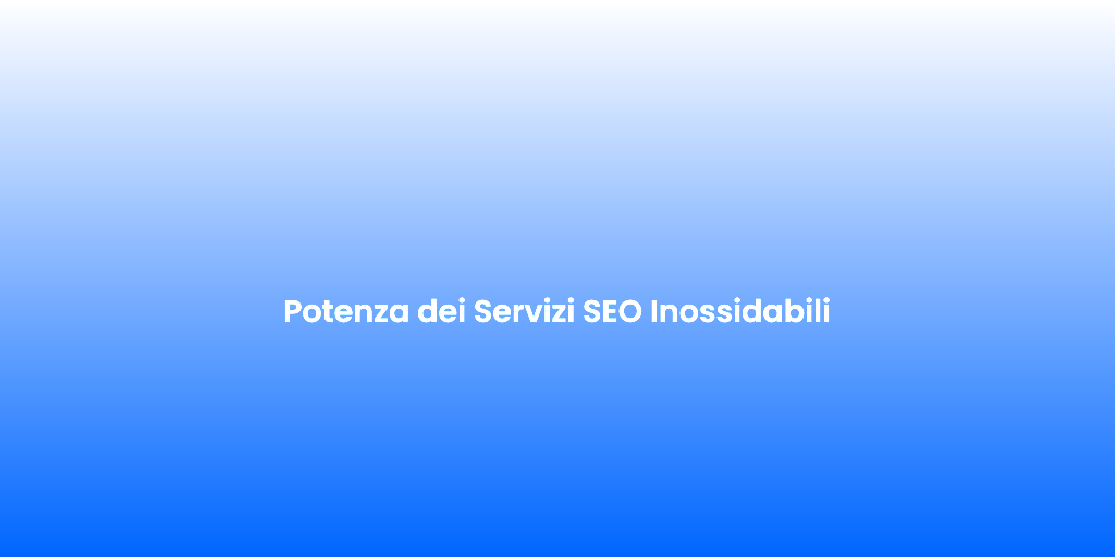 Potenza dei Servizi SEO Inossidabili 1