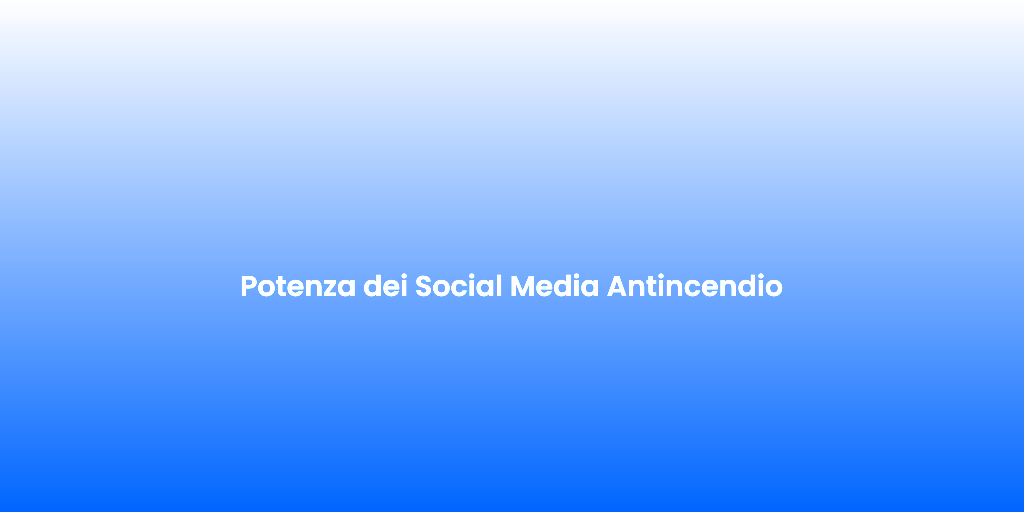 Potenza dei Social Media Antincendio