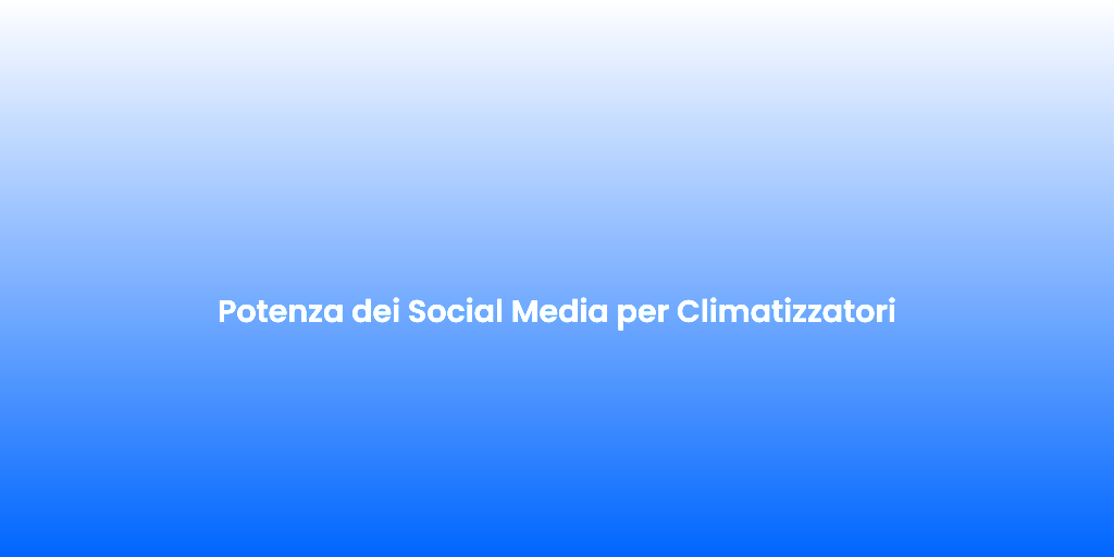 Potenza dei Social Media per Climatizzatori