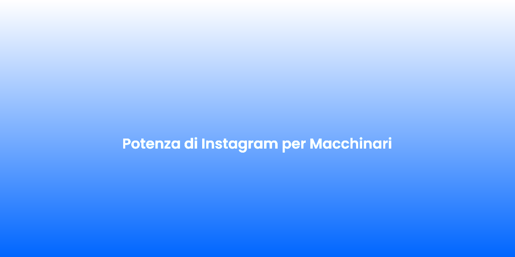 Potenza di Instagram per Macchinari 1