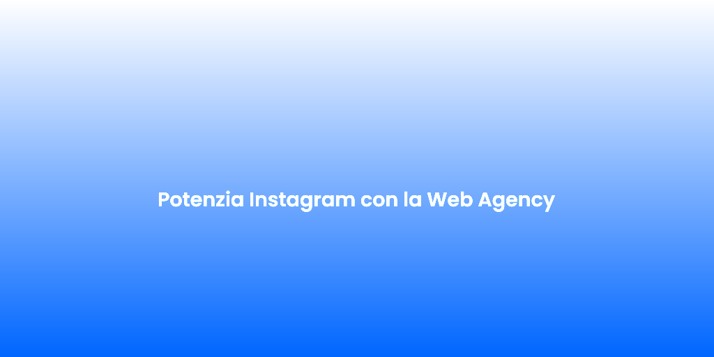 Potenzia Instagram con la Web Agency
