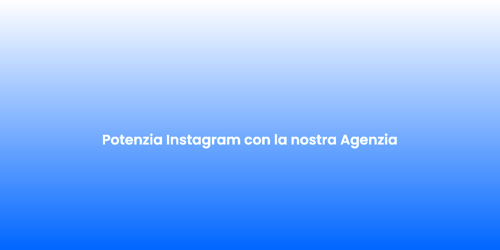 Potenzia Instagram con la nostra Agenzia