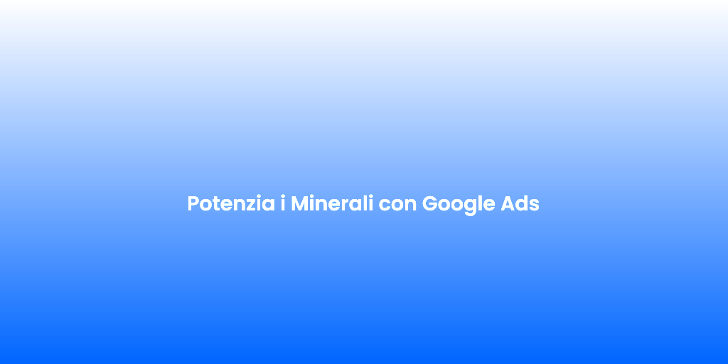 Potenzia i Minerali con Google Ads 1