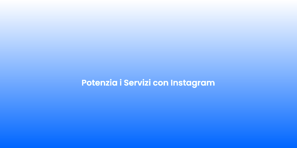 Potenzia i Servizi con Instagram 1
