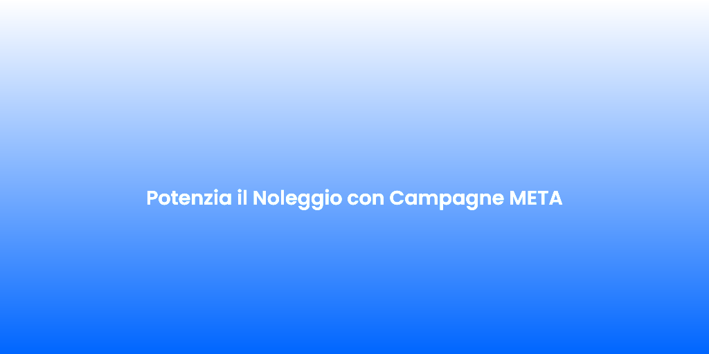 Potenzia il Noleggio con Campagne META