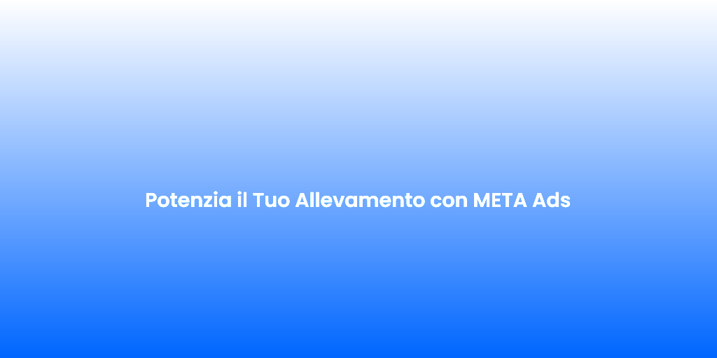 Potenzia il Tuo Allevamento con META Ads