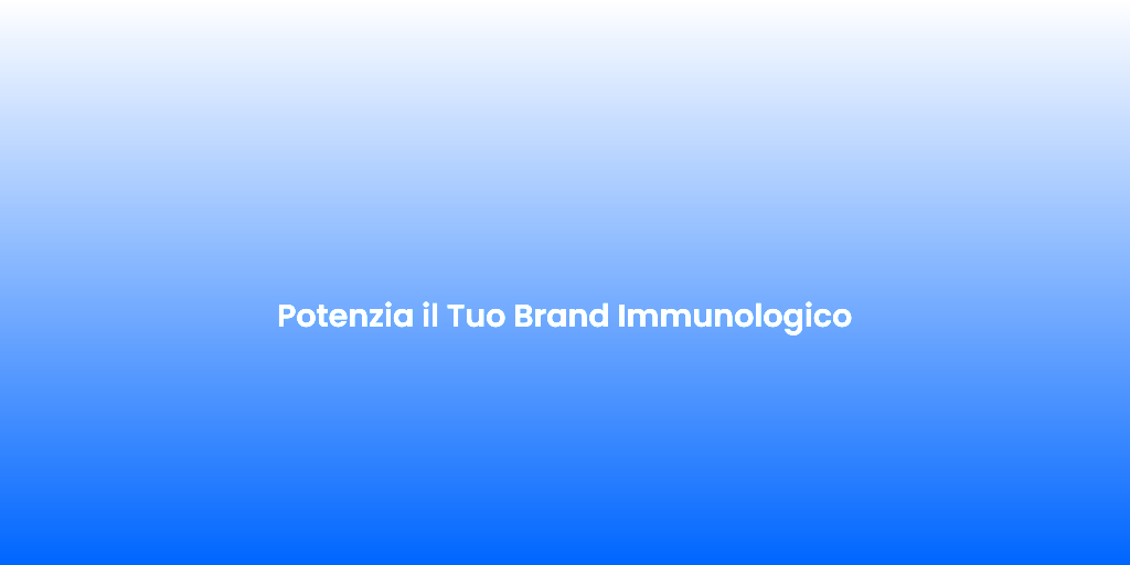 Potenzia il Tuo Brand Immunologico
