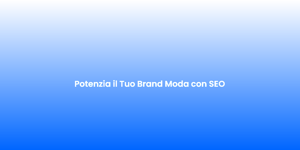 Potenzia il Tuo Brand Moda con SEO