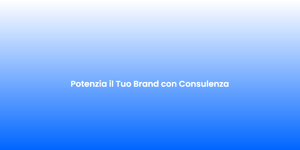 Potenzia il Tuo Brand con Consulenza