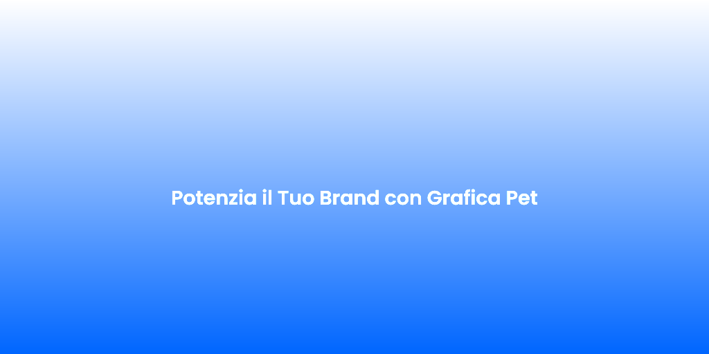 Potenzia il Tuo Brand con Grafica Pet 1