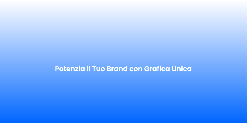 Potenzia il Tuo Brand con Grafica Unica