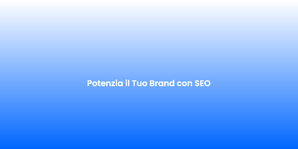 Potenzia il Tuo Brand con SEO