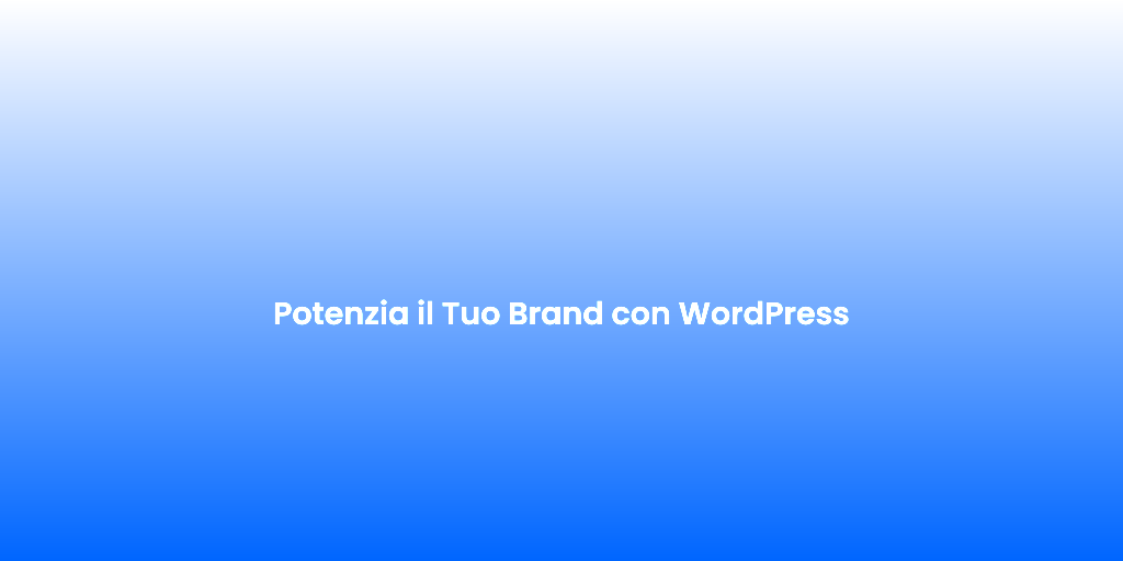 Potenzia il Tuo Brand con WordPress