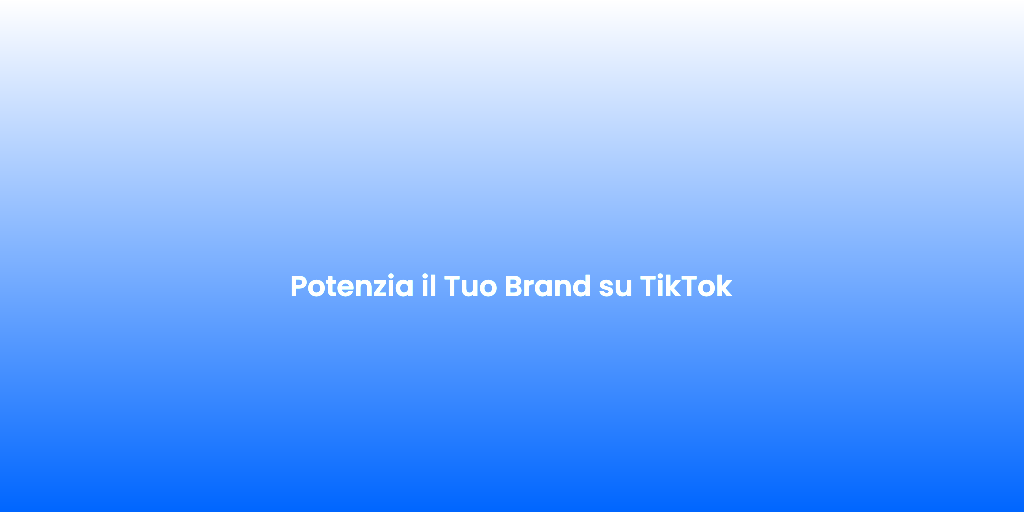 Potenzia il Tuo Brand su TikTok