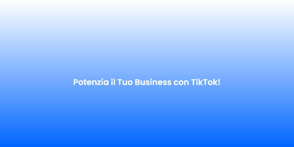 Potenzia il Tuo Business con TikTok 1
