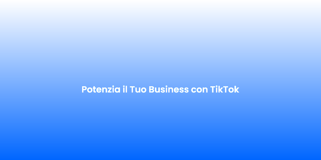 Potenzia il Tuo Business con TikTok 6