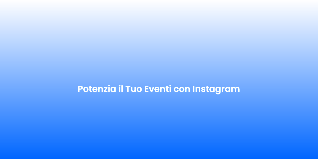 Potenzia il Tuo Eventi con Instagram