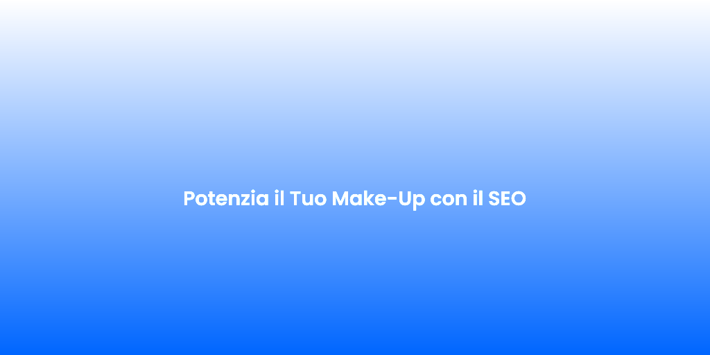Potenzia il Tuo Make Up con il SEO
