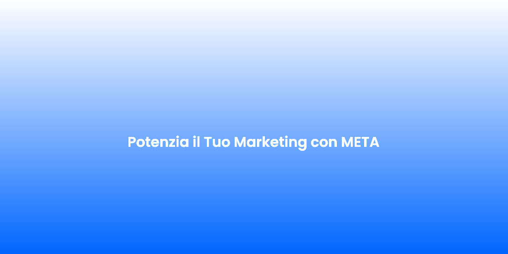 Potenzia il Tuo Marketing con META
