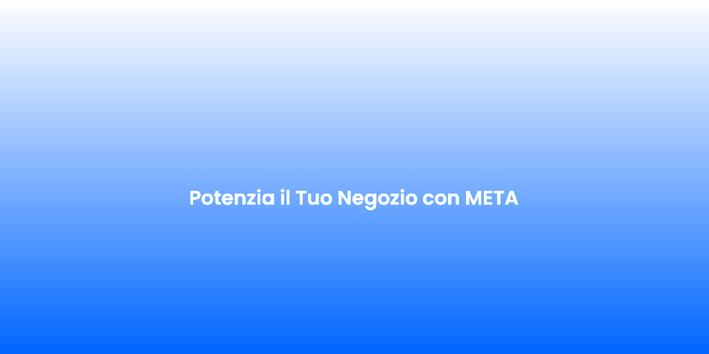 Potenzia il Tuo Negozio con META 1