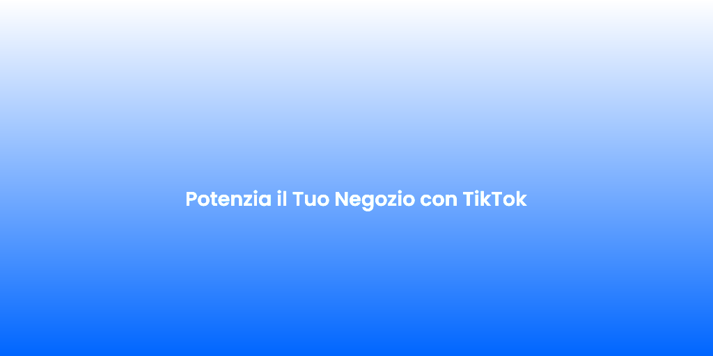 Potenzia il Tuo Negozio con TikTok 2