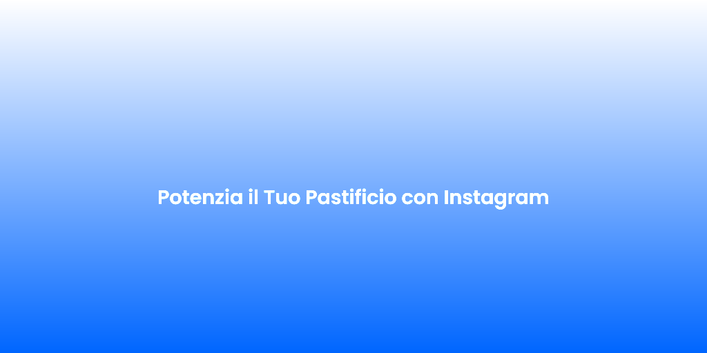 Potenzia il Tuo Pastificio con Instagram 3