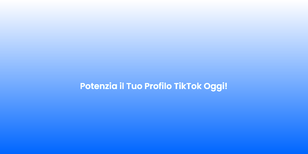 Potenzia il Tuo Profilo TikTok Oggi 1