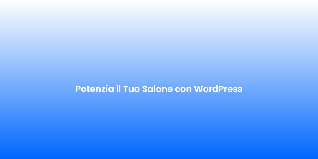 Potenzia il Tuo Salone con WordPress