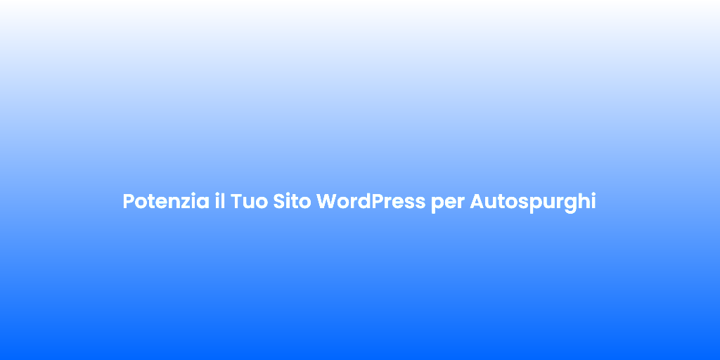 Potenzia il Tuo Sito WordPress per Autospurghi