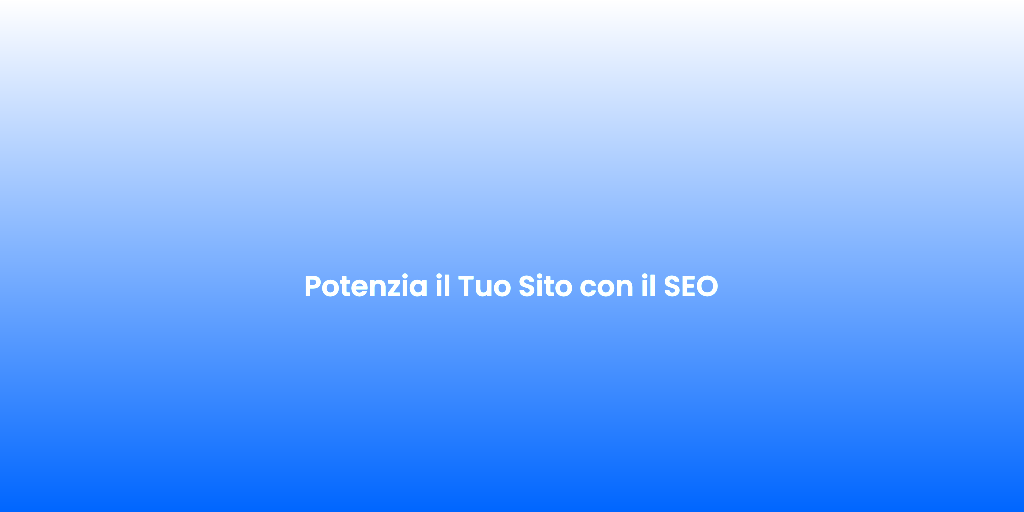 Potenzia il Tuo Sito con il SEO