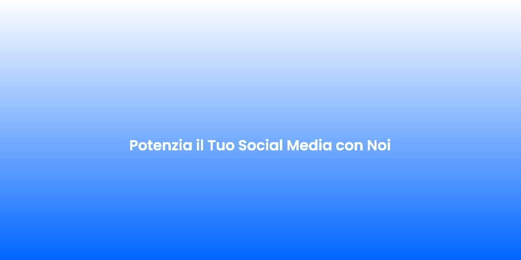 Potenzia il Tuo Social Media con Noi