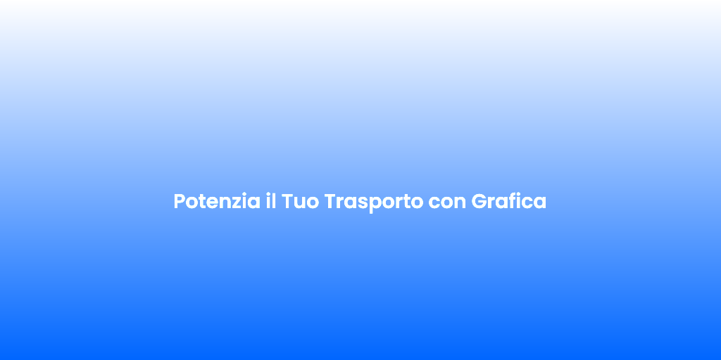 Potenzia il Tuo Trasporto con Grafica