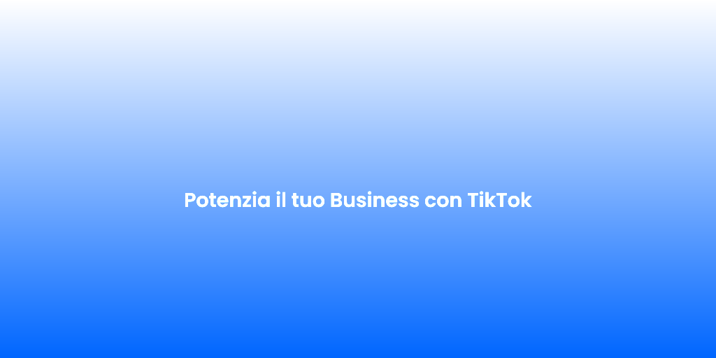 Potenzia il tuo Business con TikTok 2