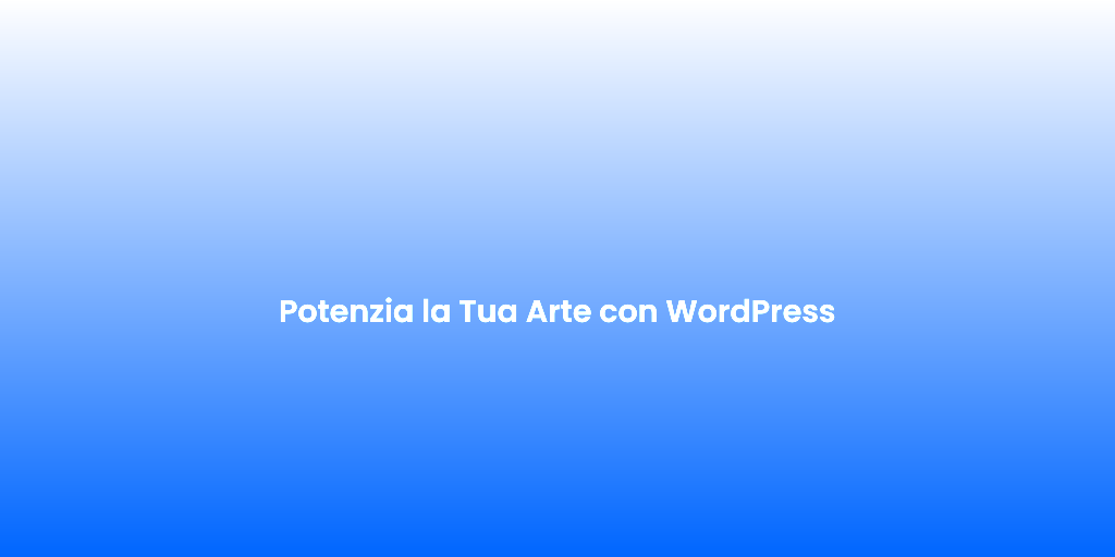 Potenzia la Tua Arte con WordPress