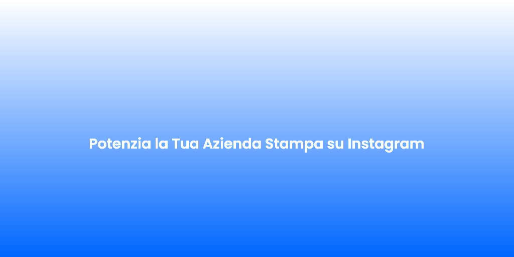Potenzia la Tua Azienda Stampa su Instagram 1