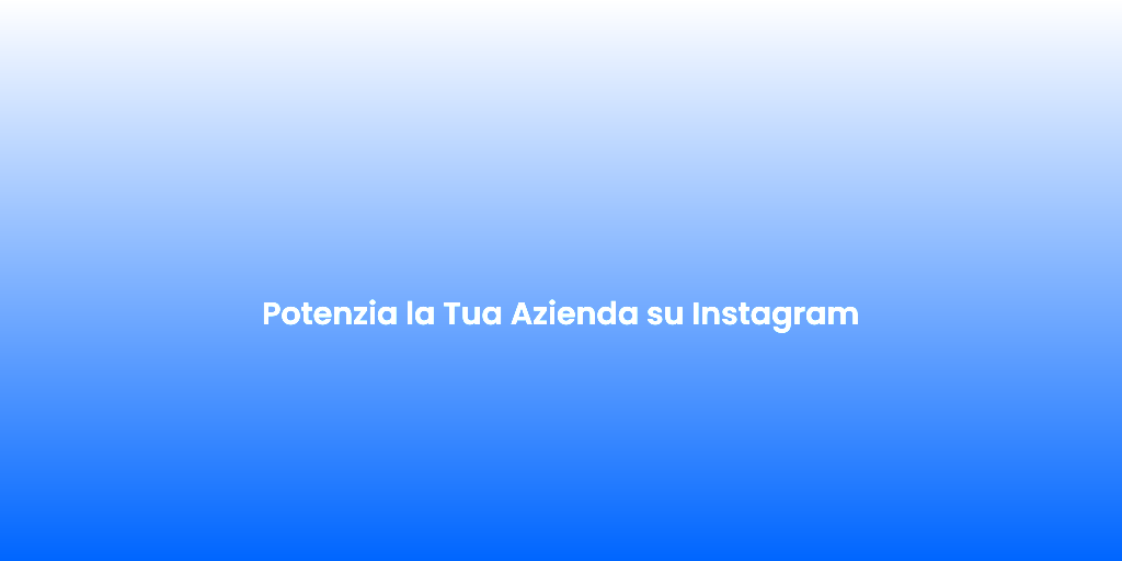 Potenzia la Tua Azienda su Instagram